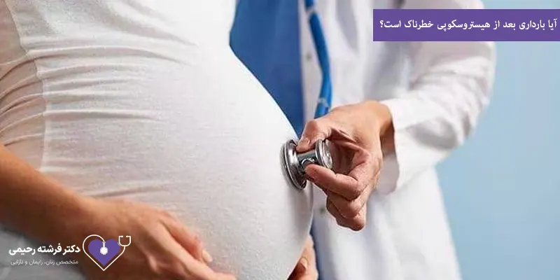 آیا بارداری بعد از هیستروسکوپی خطرناک است؟